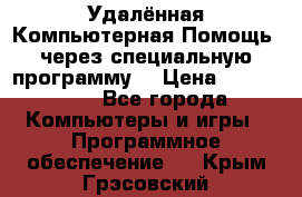 Удалённая Компьютерная Помощь, через специальную программу. › Цена ­ 500-1500 - Все города Компьютеры и игры » Программное обеспечение   . Крым,Грэсовский